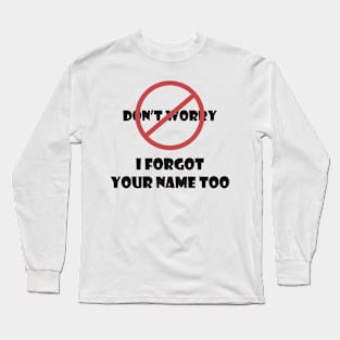 Don't Worry I Forgot Your Name Too Long Sleeve T-Shirt